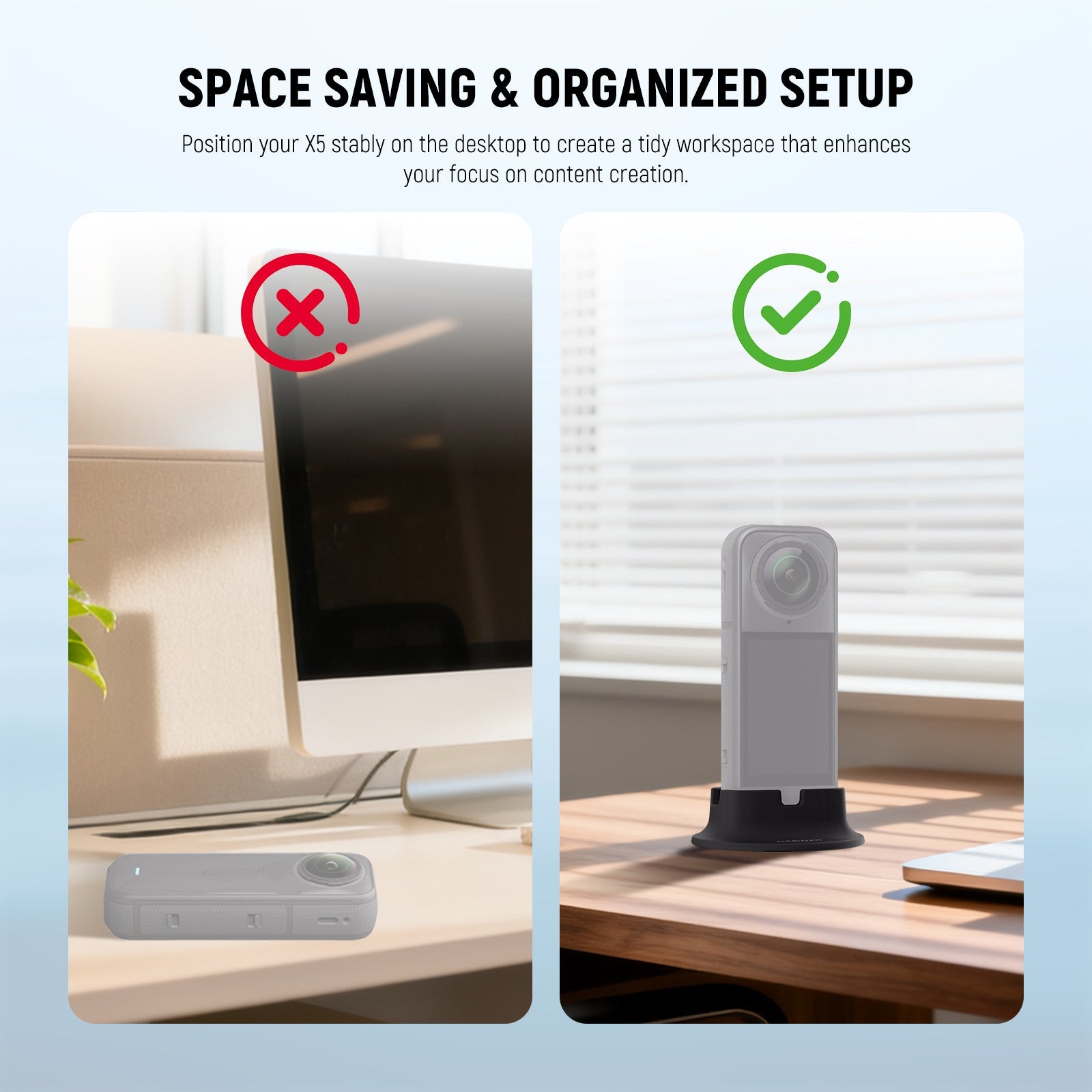 Position your X5 stably on the desktop to create a tidy workspace that enhances your focus on content creation.