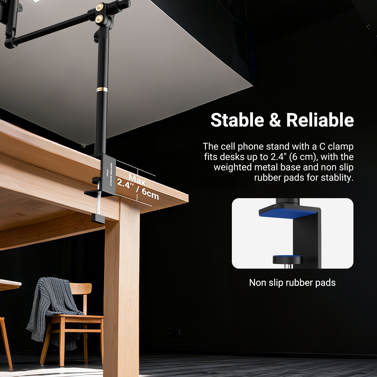 The cell phone stand with a C clamp fits desks up to 6cm, with the weighted metal base and non slip rubber pads for stability.